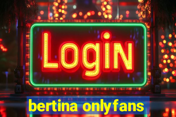 bertina onlyfans